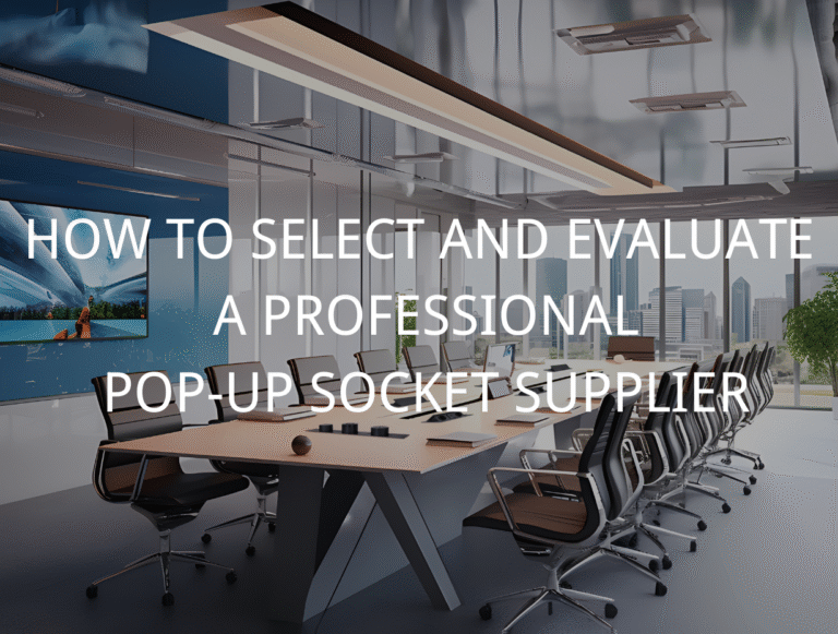 How to Choose a Pop-up Socket Supplier: A 5-Step Guide for Furniture Businesses